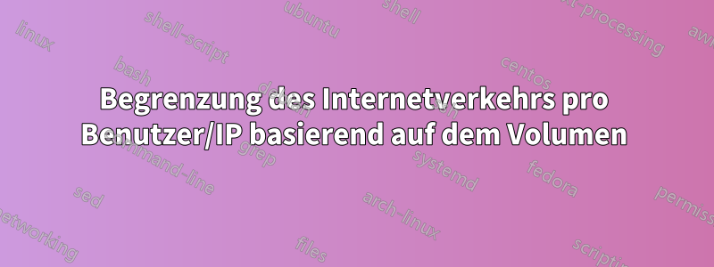 Begrenzung des Internetverkehrs pro Benutzer/IP basierend auf dem Volumen