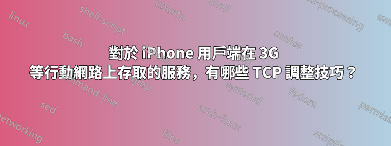 對於 iPhone 用戶端在 3G 等行動網路上存取的服務，有哪些 TCP 調整技巧？