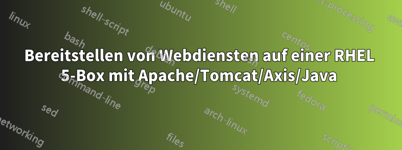 Bereitstellen von Webdiensten auf einer RHEL 5-Box mit Apache/Tomcat/Axis/Java