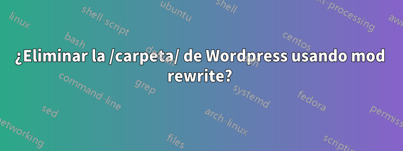 ¿Eliminar la /carpeta/ de Wordpress usando mod rewrite?