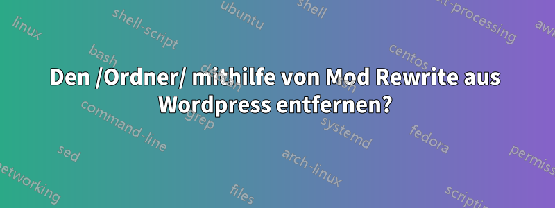 Den /Ordner/ mithilfe von Mod Rewrite aus Wordpress entfernen?