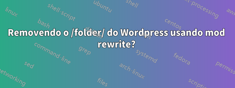 Removendo o /folder/ do Wordpress usando mod rewrite?