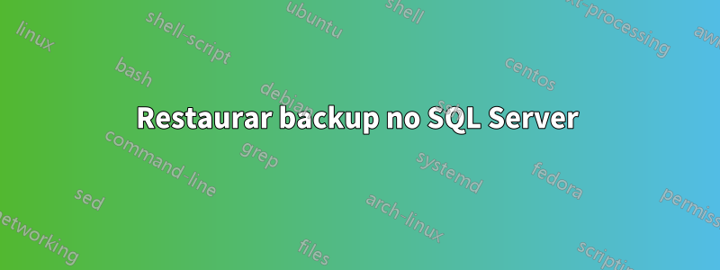 Restaurar backup no SQL Server