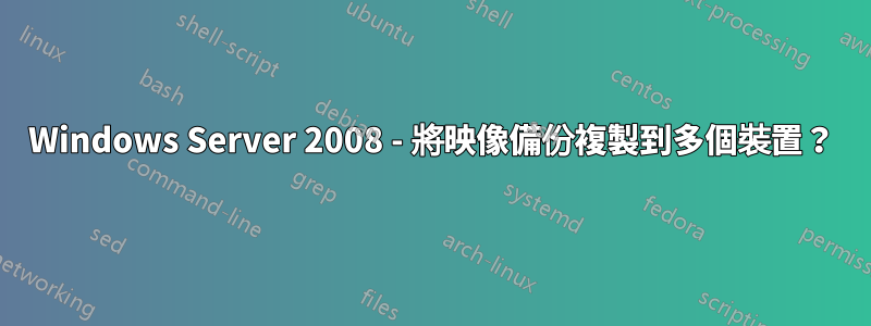 Windows Server 2008 - 將映像備份複製到多個裝置？