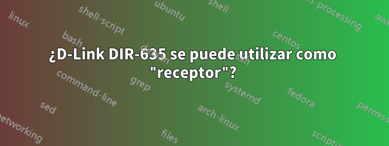 ¿D-Link DIR-635 se puede utilizar como "receptor"?