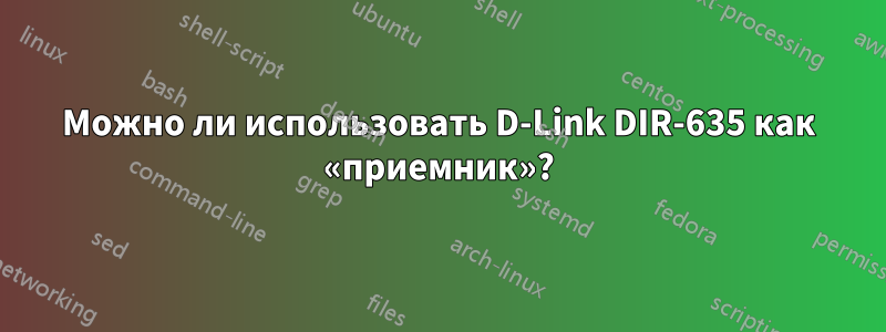 Можно ли использовать D-Link DIR-635 как «приемник»?