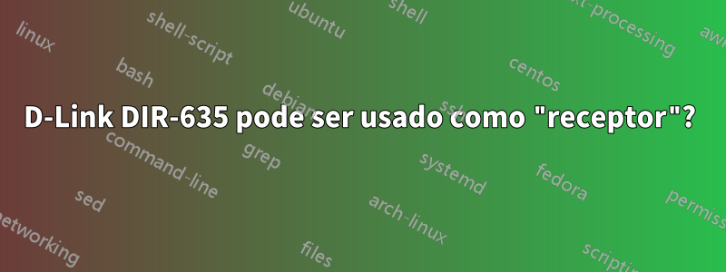 D-Link DIR-635 pode ser usado como "receptor"?