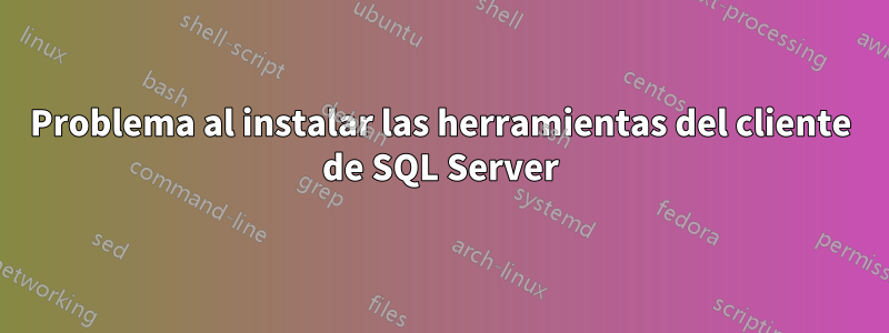 Problema al instalar las herramientas del cliente de SQL Server