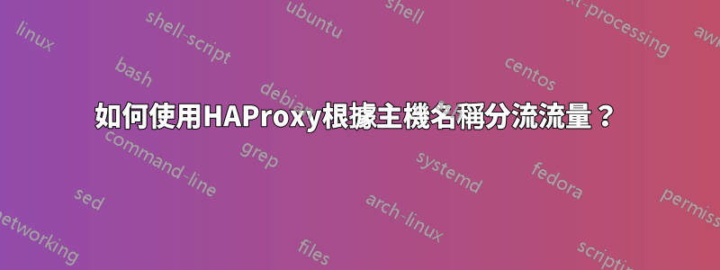 如何使用HAProxy根據主機名稱分流流量？