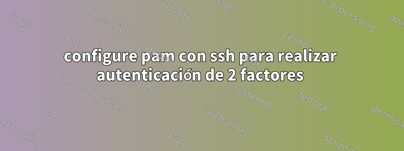 configure pam con ssh para realizar autenticación de 2 factores