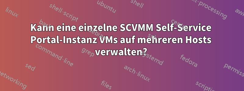 Kann eine einzelne SCVMM Self-Service Portal-Instanz VMs auf mehreren Hosts verwalten?