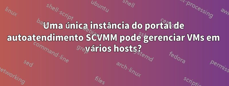 Uma única instância do portal de autoatendimento SCVMM pode gerenciar VMs em vários hosts?