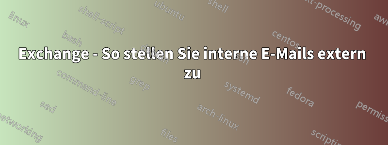 Exchange - So stellen Sie interne E-Mails extern zu