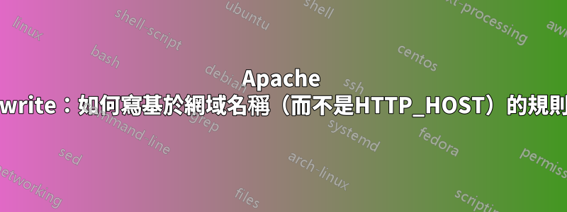 Apache Rewrite：如何寫基於網域名稱（而不是HTTP_HOST）的規則？