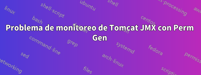 Problema de monitoreo de Tomcat JMX con Perm Gen