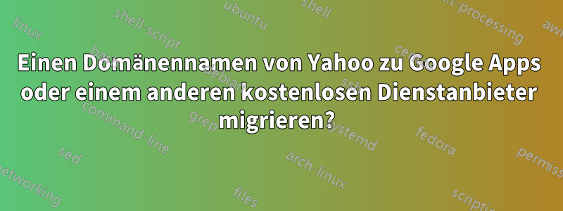 Einen Domänennamen von Yahoo zu Google Apps oder einem anderen kostenlosen Dienstanbieter migrieren? 