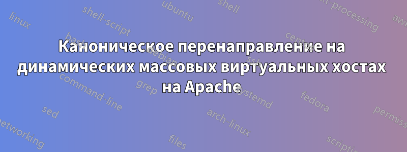 Каноническое перенаправление на динамических массовых виртуальных хостах на Apache