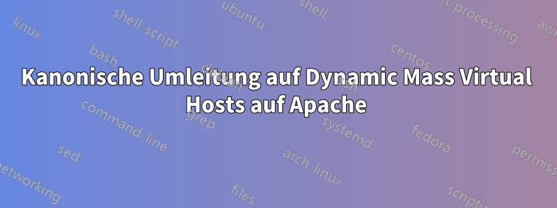 Kanonische Umleitung auf Dynamic Mass Virtual Hosts auf Apache