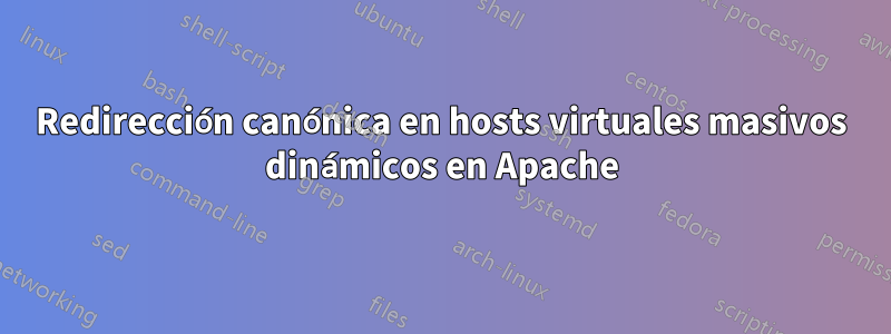 Redirección canónica en hosts virtuales masivos dinámicos en Apache