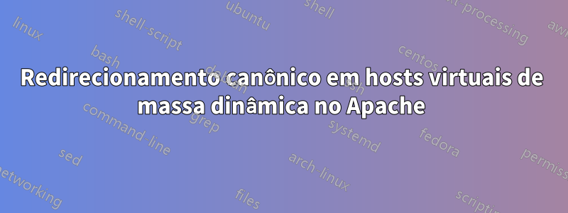 Redirecionamento canônico em hosts virtuais de massa dinâmica no Apache