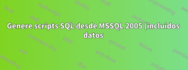 Genere scripts SQL desde MSSQL 2005 (incluidos datos)