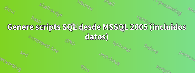 Genere scripts SQL desde MSSQL 2005 (incluidos datos)