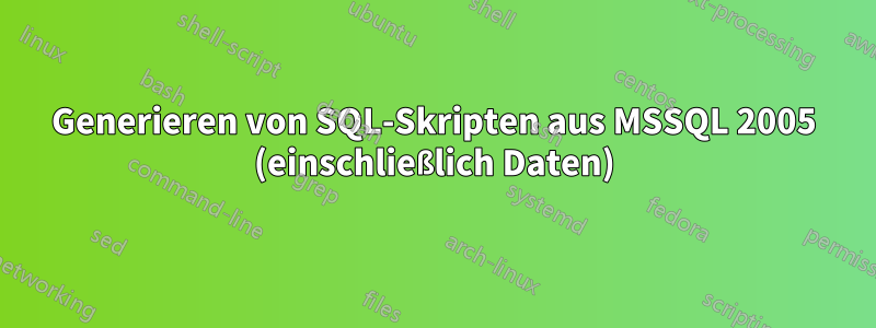 Generieren von SQL-Skripten aus MSSQL 2005 (einschließlich Daten)