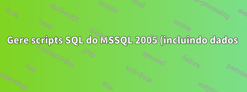 Gere scripts SQL do MSSQL 2005 (incluindo dados)