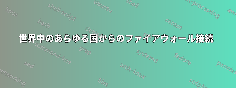 世界中のあらゆる国からのファイアウォール接続 