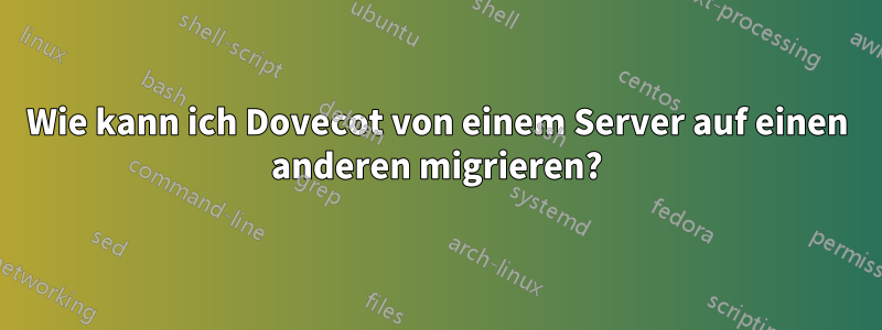 Wie kann ich Dovecot von einem Server auf einen anderen migrieren?