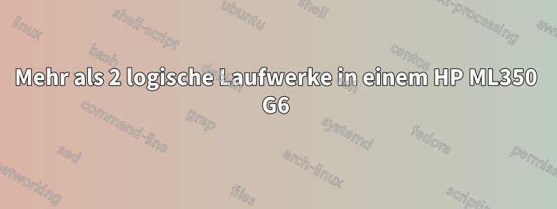 Mehr als 2 logische Laufwerke in einem HP ML350 G6