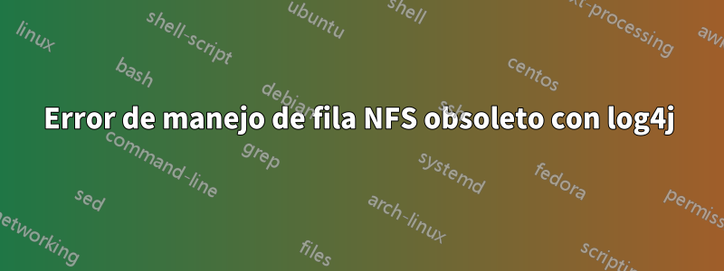 Error de manejo de fila NFS obsoleto con log4j