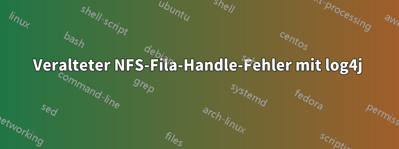 Veralteter NFS-Fila-Handle-Fehler mit log4j