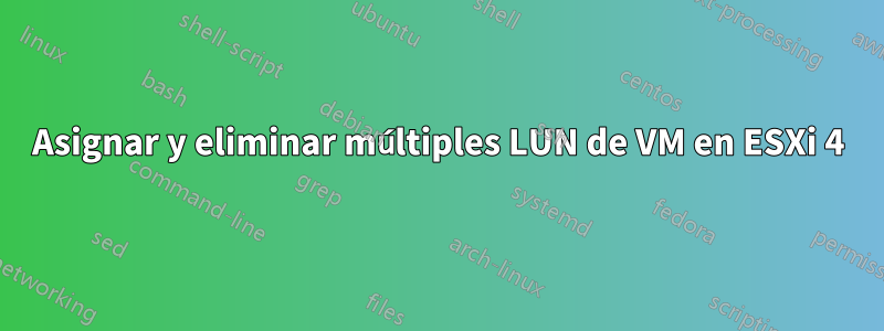 Asignar y eliminar múltiples LUN de VM en ESXi 4