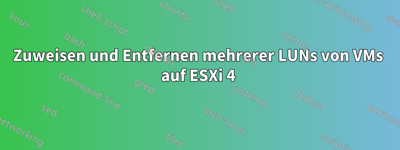 Zuweisen und Entfernen mehrerer LUNs von VMs auf ESXi 4