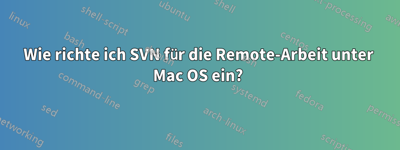 Wie richte ich SVN für die Remote-Arbeit unter Mac OS ein?