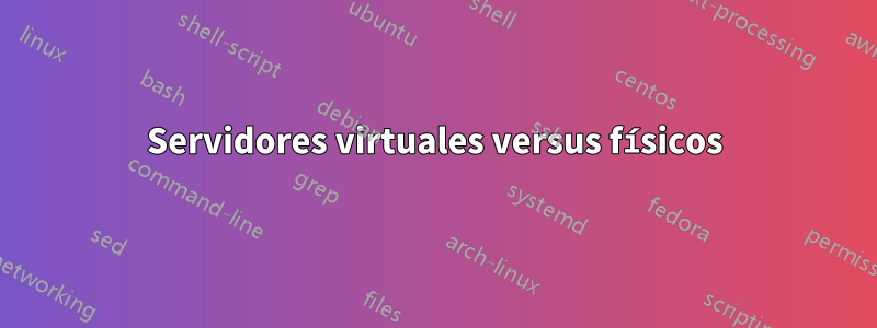 Servidores virtuales versus físicos