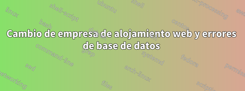 Cambio de empresa de alojamiento web y errores de base de datos