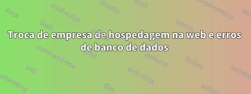 Troca de empresa de hospedagem na web e erros de banco de dados