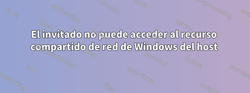 El invitado no puede acceder al recurso compartido de red de Windows del host