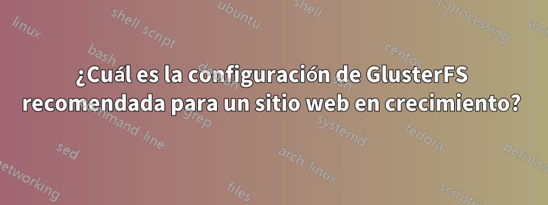 ¿Cuál es la configuración de GlusterFS recomendada para un sitio web en crecimiento?