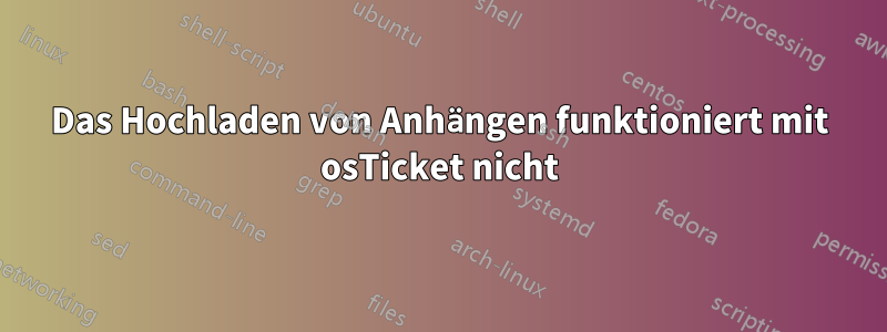 Das Hochladen von Anhängen funktioniert mit osTicket nicht