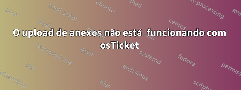 O upload de anexos não está funcionando com osTicket