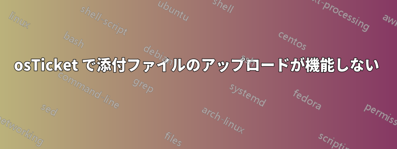 osTicket で添付ファイルのアップロードが機能しない