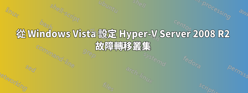 從 Windows Vista 設定 Hyper-V Server 2008 R2 故障轉移叢集