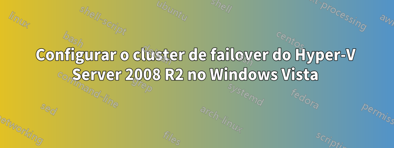 Configurar o cluster de failover do Hyper-V Server 2008 R2 no Windows Vista