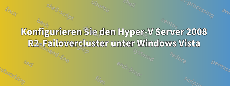 Konfigurieren Sie den Hyper-V Server 2008 R2-Failovercluster unter Windows Vista