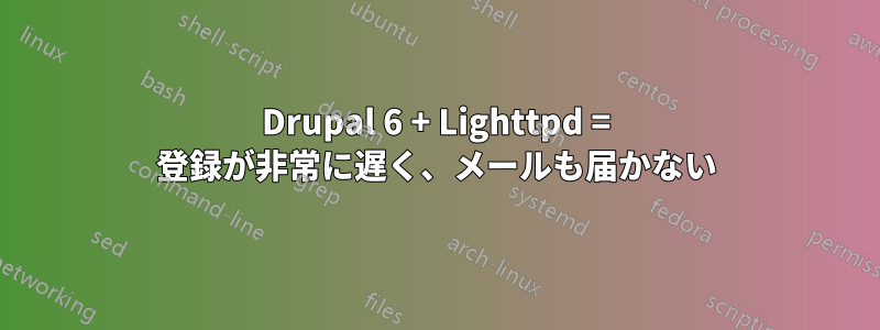 Drupal 6 + Lighttpd = 登録が非常に遅く、メールも届かない