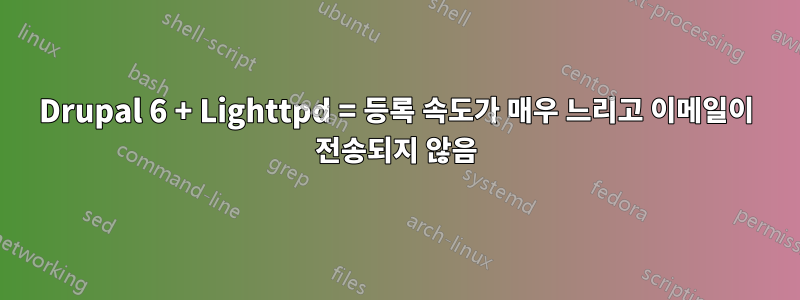 Drupal 6 + Lighttpd = 등록 속도가 매우 느리고 이메일이 전송되지 않음