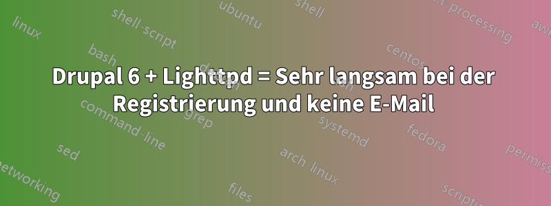 Drupal 6 + Lighttpd = Sehr langsam bei der Registrierung und keine E-Mail